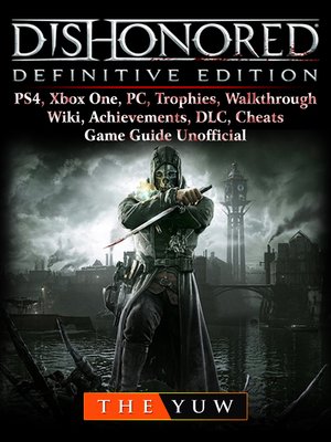 cover image of Dishonored Definitive Edition, PS4, Xbox One, PC, Trophies, Walkthrough, Wiki, Achievements, DLC, Cheats, Game Guide Unofficial